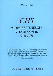 Ch'i. Scoprire l'energia vitale con il t'ai chi