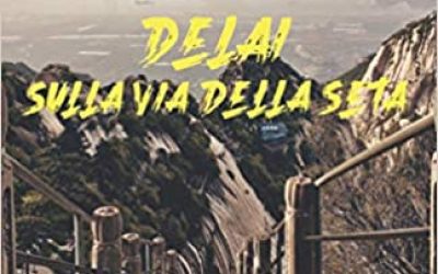 Delai. Sulla via della seta: In viaggio da Shanghai a Roma senza aerei