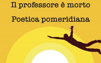 Il professore è morto. Poetica pomeridiana