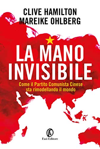 La mano invisibile: Come il Partito Comunista Cinese sta rimodellando il mondo