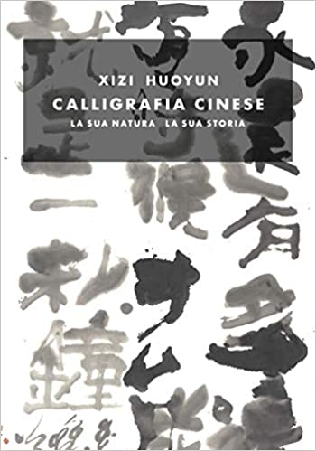 Calligrafia Cinese: La sua Natura, la sua Storia