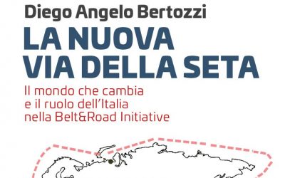 La nuova Via della seta. Il mondo che cambia e il ruolo dell’Italia nella Belt and Road Initiative