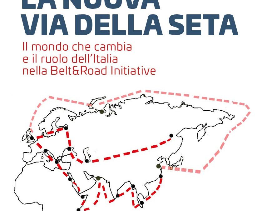 La nuova Via della seta. Il mondo che cambia e il ruolo dell’Italia nella Belt and Road Initiative
