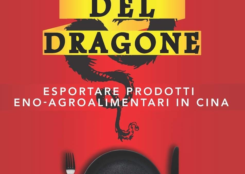 La Pancia Del Dragone: Esportare Prodotti Eno-Agroalimentari In Cina