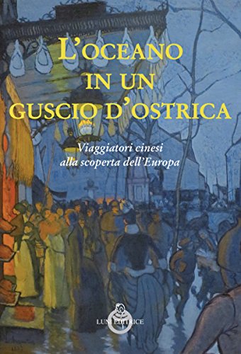 L’ oceano in un guscio d’ostrica. Viaggiatori cinesi alla scoperta dell’Europa