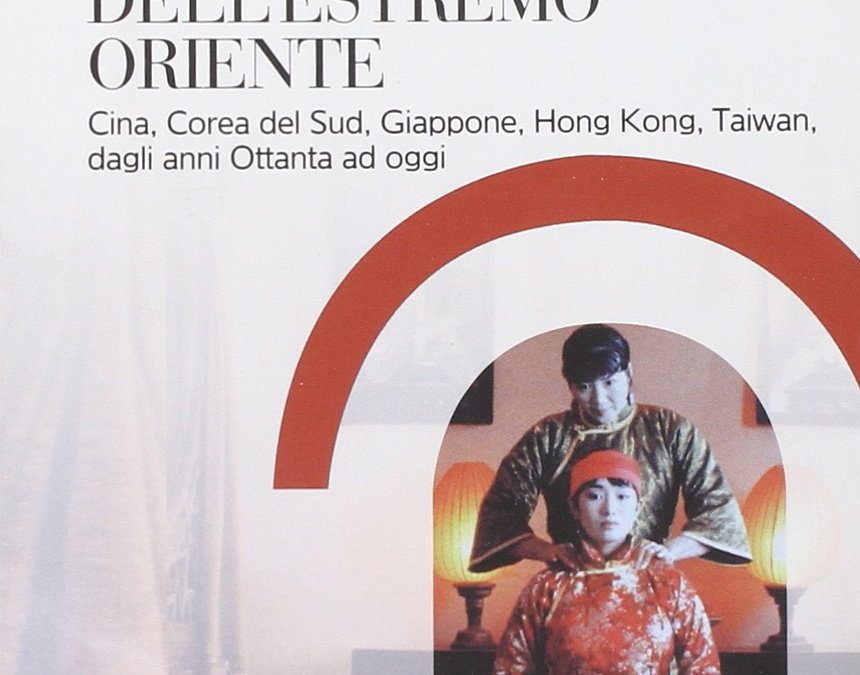 Il cinema dell’Estremo Oriente. Cina, Corea del Sud, Giappone, Hong Kong, Taiwan, dagli anni Ottanta ad oggi