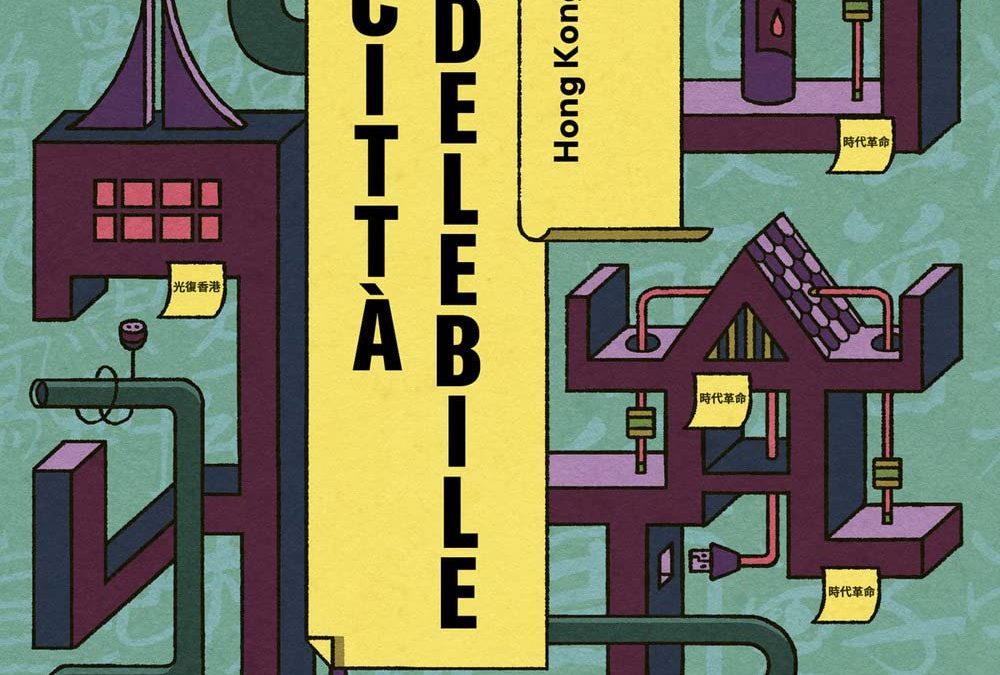 La città indelebile. Hong Kong tradita e ribelle