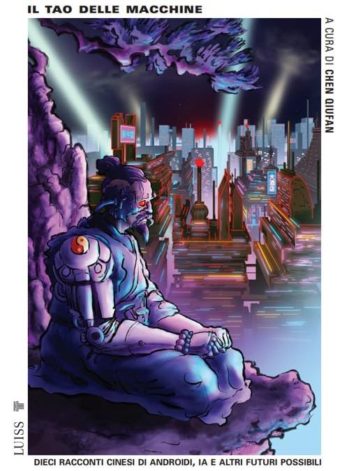 Il tao delle macchine. Dieci racconti cinesi di androidi, IA e altri futuri possibili